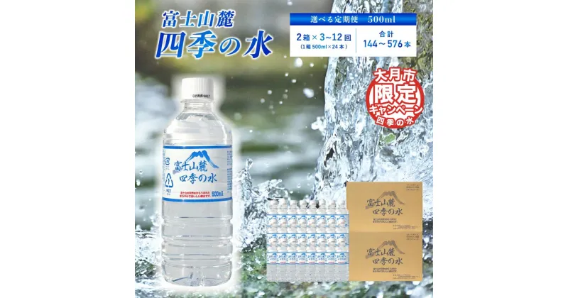 【ふるさと納税】【3～12ヶ月定期便】富士山麓 四季の水/ 500ml ×48本(2 箱 )×3～12ヵ月 計144～576本 ・ ミネラルウォーター 水 飲料水 天然水 非常 備え 防災 地震 台風 津波 天災 災害 軟水 ペットボトル 備蓄 災害用 防災 家庭備蓄 アウトドア キャンプ 定期便