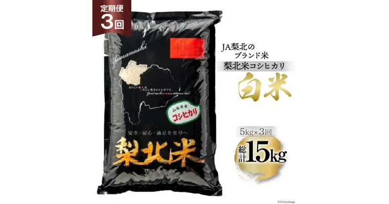 【ふるさと納税】【定期便】【3回 米 定期便 】 梨北米 コシヒカリ 5kg×3回 総計15kg [梨北農業協同組合 山梨県 韮崎市 20742739] こしひかり お米 おこめ こめ コメ 精米 15キロ ご飯 ごはん 白米 国産 JA梨北