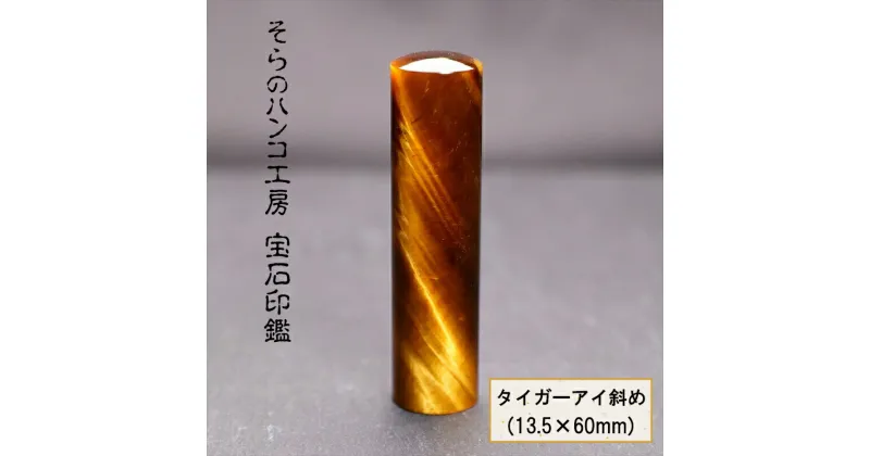 【ふるさと納税】そらのハンコ工房 宝石印鑑 タイガーアイ斜め(13.5×60mm)【物事の本質　成功をもたらす　導く石　ジュエリー生産量日本一の山梨　甲府近郊御岳　水晶加工工場 山梨県 南アルプス市 】