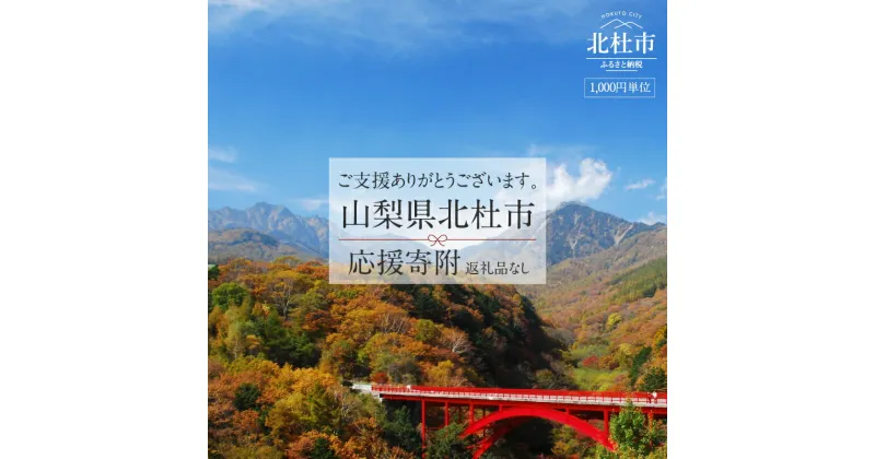 【ふるさと納税】北杜市への応援寄附（返礼品はございません） ※1,000円単位でご寄附いただけます