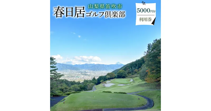 【ふるさと納税】ゴルフ優待プレー補助利用券(春日居ゴルフ倶楽部)5000円分 ふるさと納税 ゴルフ ゴルフ場 利用券 笛吹市 プレーチケット チケット クーポン スポーツ 山梨県 009-001