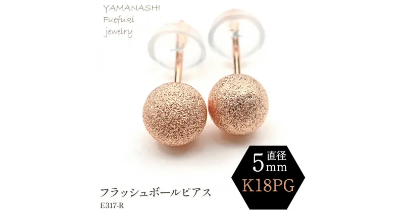 【ふるさと納税】K18 PG　フラッシュボールピアス　5ミリ　E317-R ピアス 指輪 ジュエリー アクセサリー 記念日 ギフト プレゼント エレガント 秀逸 高品質 レディース 誕生石 誕生日 母の日 ふるさと納税 送料無料 188-041