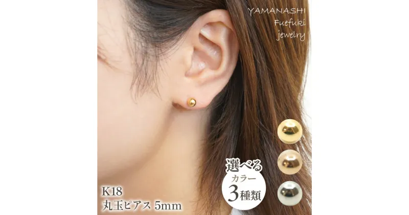 【ふるさと納税】K18 丸玉ピアス 5mm 選べる3種【イエローゴールド・ピンクゴールド・ホワイトゴールド】 ふるさと納税 人気 おすすめ ランキング アクセサリー 宝石 ジュエリー 高級 記念日 プレゼント 山梨県 笛吹市 送料無料 218-118