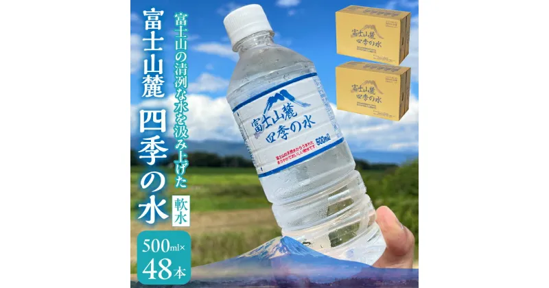 【ふるさと納税】富士山麓 四季の水(軟水)　48本×500ml(24本入x2箱)　災害・保存水・送料無料 ふるさと納税 おすすめ ランキング 水 みず ミネラルウォーター 500ml 500ミリ 飲料水 長期保存 保存 軟水 ペットボトル 2箱 2ケース 48本 備蓄 防災 山梨県 送料無料 180-013