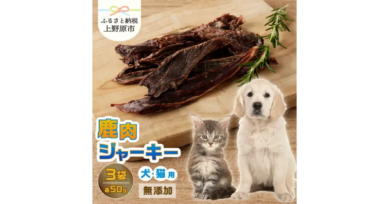 【ふるさと納税】 愛犬 愛猫 ペットフード 鹿肉ジャーキー 50g×3袋 無添加 新鮮 ニホン鹿肉 ジビエ ジャーキー 送料無料 山梨県 上野原市