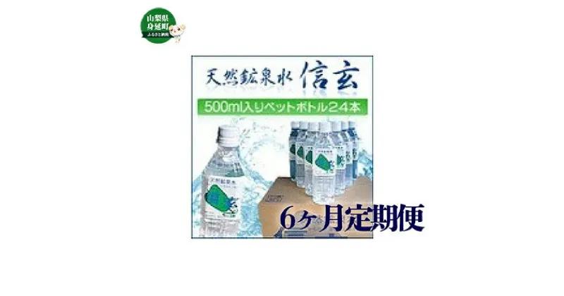 【ふるさと納税】【6ヶ月定期便】天然鉱泉水「信玄」ナチュラルミネラルウォーター 500ml×24本入　【定期便・飲料類・水・ミネラルウォーター】