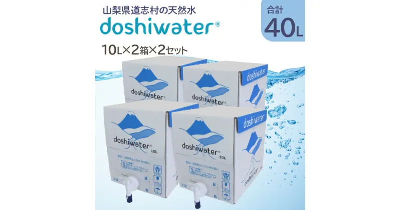 【ふるさと納税】 【山梨　道志村の天然水】doshiwater BIB40L(10L×2箱×2セット)　大好評の大容量サイズが2セットです！ ふるさと納税 天然水 ミネラルウォーター 水 お水 アウトドア ペットボトル 山梨県 道志村 送料無料 DSF003