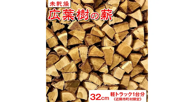 【ふるさと納税】 【未乾燥】広葉樹の薪32cm　軽トラック1台分《近隣市町村限定》 ※山梨県内の市町村又は神奈川県県央地域の市町村のみ配送可能ふるさと納税 薪 まき 広葉樹 木材 山梨県 道志村 送料無料 DSS004