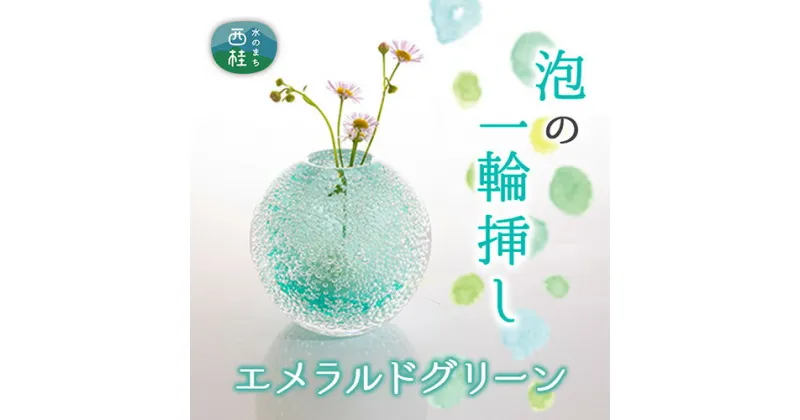 【ふるさと納税】 富士山麓で硝子職人が1点ずつ仕上げる泡の一輪挿し【エメラルドグリーン】 ／ ガラス 花器 工芸品 受注生産 送料無料 山梨県