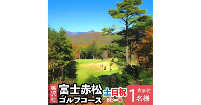 【ふるさと納税】富士赤松ゴルフコース土日祝日食事付プレー券1名様 ふるさと納税 ゴルフ ゴルフ場利用券 富士赤松ゴルフコース チケット 利用券 山梨県 鳴沢村 送料無料 NSAJ002