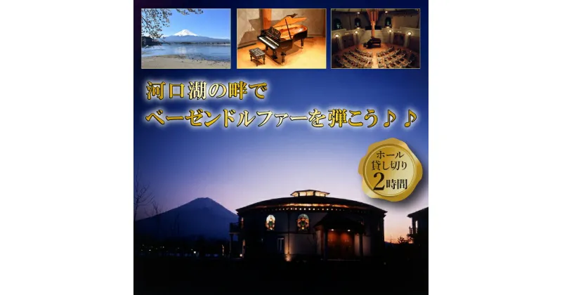 【ふるさと納税】河口湖円形ホール2時間貸切　～河口湖の畔でベーゼンドルファーを弾こう♪♪ ～ ふるさと納税 貸し切り ホール貸し切り 河口湖円形ホール 2時間貸し切り 貸切 山梨県 富士河口湖町 送料無料 FCBB007