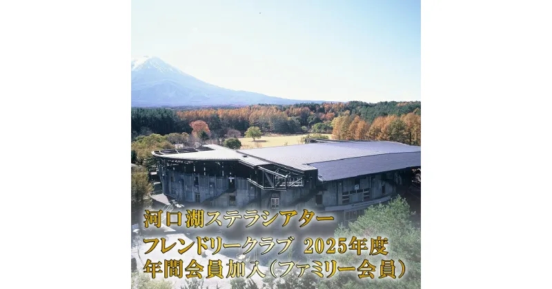 【ふるさと納税】河口湖ステラシアター フレンドリークラブ 2025年度 年間会員加入（ファミリー会員）【音楽文化支援企画】 ふるさと納税 ステラシアター 会員 山梨県 富士河口湖町 送料無料 FCBB004