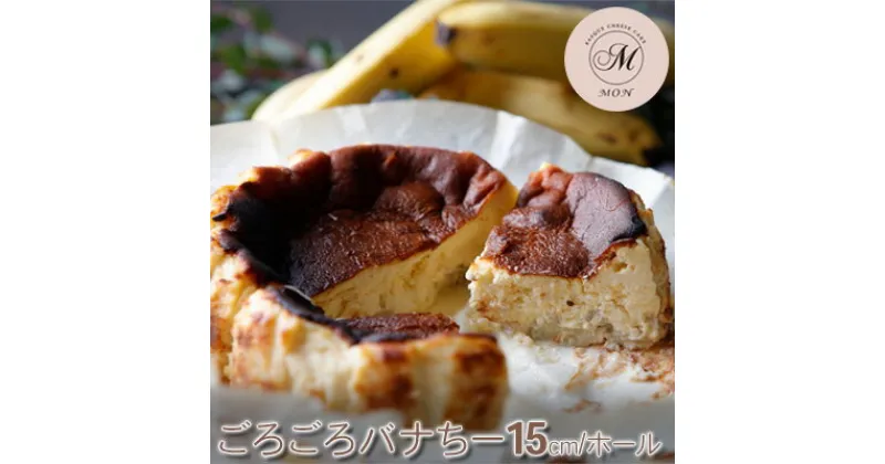 【ふるさと納税】バスクチーズケーキ専門店MONのごろごろバナちー（15cm/ホール）　 お菓子 スイーツ 洋菓子 おやつ 食後 デザート ティータイム 濃厚 芳醇な香り グルテンフリー