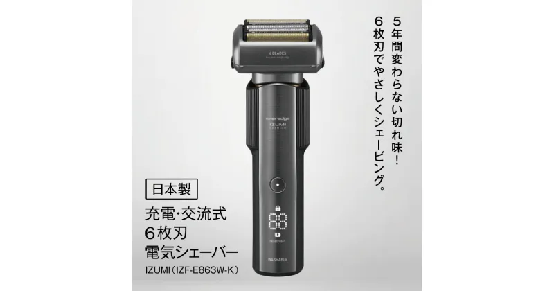 【ふるさと納税】 電気 シェーバー IZUMI 充電 ・ 交流式 6枚刃 （IZF-E863W-K）| ふるさと納税 髭剃り 電動 電化製品 家電 国産 刃 本体 丸洗い 長期保証 日用品 | 男性 父の日 プレゼント 洗面台 USB Type-c 対応 | 長野県 松本市