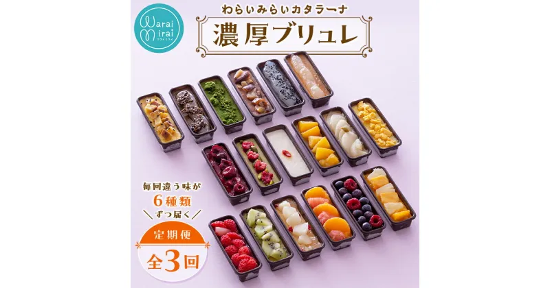 【ふるさと納税】【毎月定期便】 わらいみらい カタラーナ 濃厚ブリュレ 毎回違う味が 6種類 ずつ届く 全3回 _ アイス アイスクリーム スイーツ フルーツ 和スイーツ ケーキ お菓子 洋菓子 ギフト プレゼント 贈り物 人気 送料無料 【配送不可地域：離島】【4000021】