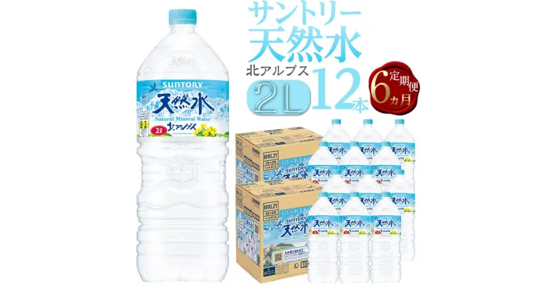 【ふるさと納税】【定期便／全6回（毎月お届け）】サントリー天然水 北アルプス 2L ペットボトル12本（6本入り×2ケース） | 水 お水 PET 飲料 ドリンク SUNTORY ミネラルウォーター お取り寄せ 人気 おすすめ 2リットル 送料無料 定期便 長野県 大町市