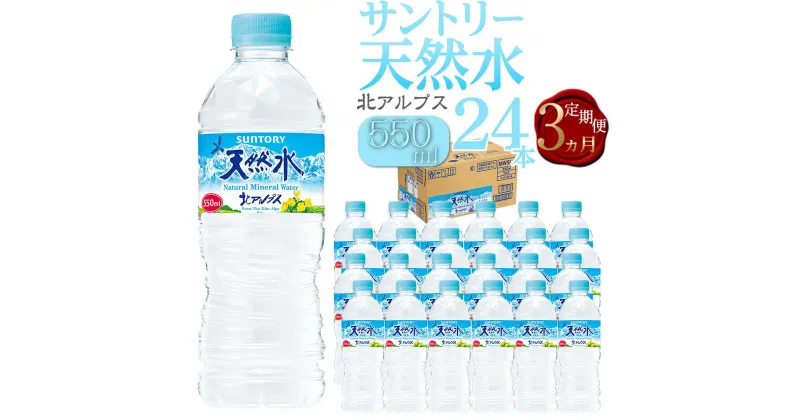 【ふるさと納税】【定期便／全3回（毎月お届け）】サントリー天然水 北アルプス 550ml ペットボトル（24本） | 水 お水 PET 飲料 ドリンク SUNTORY ミネラルウォーター お取り寄せ 人気 おすすめ 定期便 送料無料 長野県 大町市